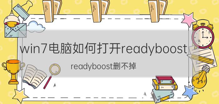 win7电脑如何打开readyboost readyboost删不掉？